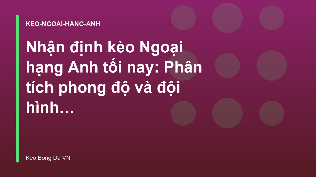 Read more about the article Nhận định kèo Ngoại hạng Anh tối nay: Phân tích phong độ và đội hình dự kiến – Kèo Bóng Đá Hôm Nay