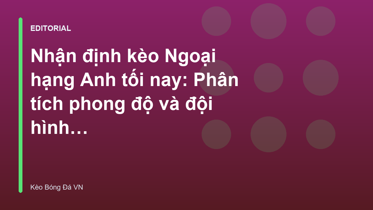 Nhận định kèo Ngoại hạng Anh tối nay