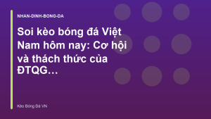 Read more about the article Soi kèo bóng đá Việt Nam hôm nay: Cơ hội và thách thức của ĐTQG – Kèo Bóng Đá Hôm Nay